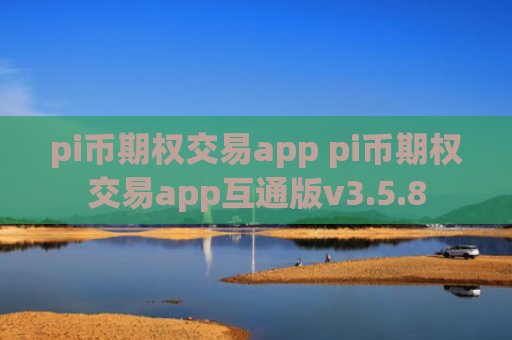 pi币期权交易app pi币期权交易app互通版v3.5.8