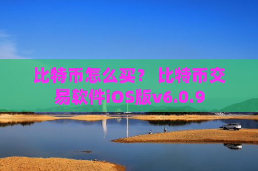 比特币怎么买？ 比特币交易软件iOS版v6.0.9