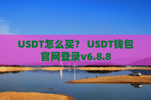 USDT怎么买？ USDT钱包官网登录v6.8.8