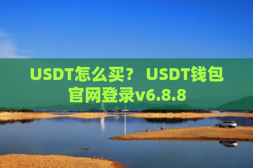 USDT怎么买？ USDT钱包官网登录v6.8.8