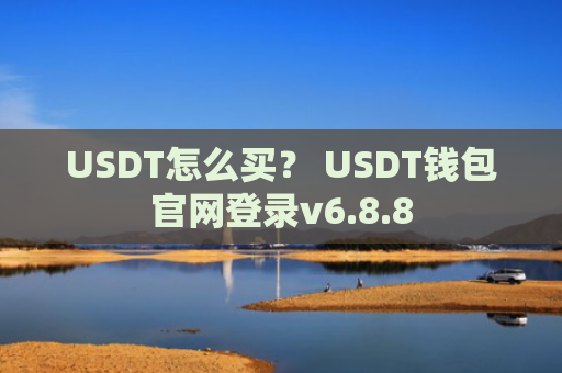USDT怎么买？ USDT钱包官网登录v6.8.8