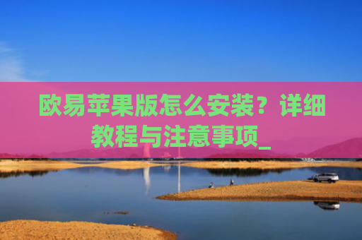 欧易苹果版怎么安装？详细教程与注意事项_