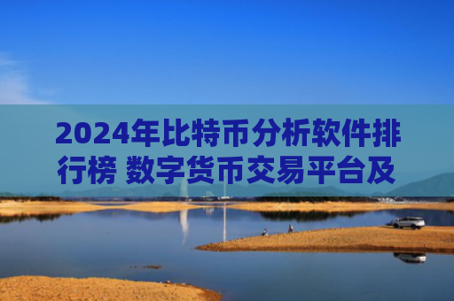 2024年比特币分析软件排行榜 数字货币交易平台及行情分析工具推荐