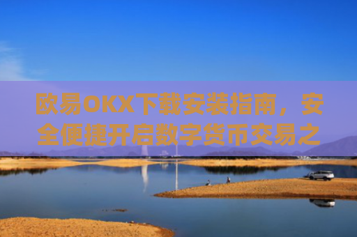 欧易OKX下载安装指南，安全便捷开启数字货币交易之旅_