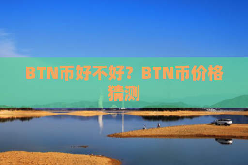 BTN币好不好？BTN币价格猜测