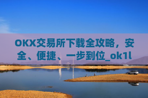 OKX交易所下载全攻略,安全、便捷、一步到位_ok1l从哪下载