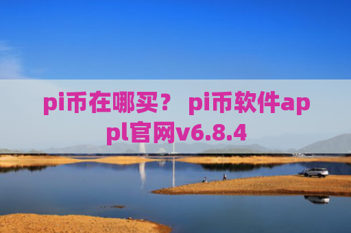 pi币在哪买？ pi币软件appl官网v6.8.4