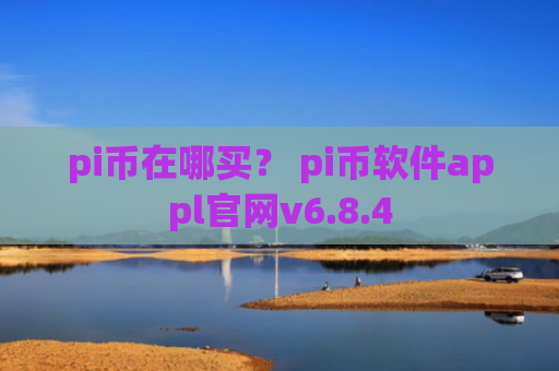 pi币在哪买？ pi币软件appl官网v6.8.4