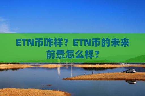 ETN币咋样？ETN币的未来前景怎么样？