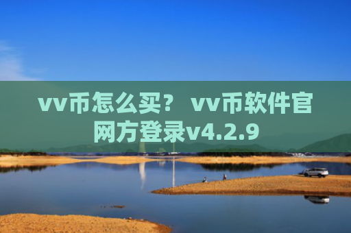 vv币怎么买？ vv币软件官网方登录v4.2.9