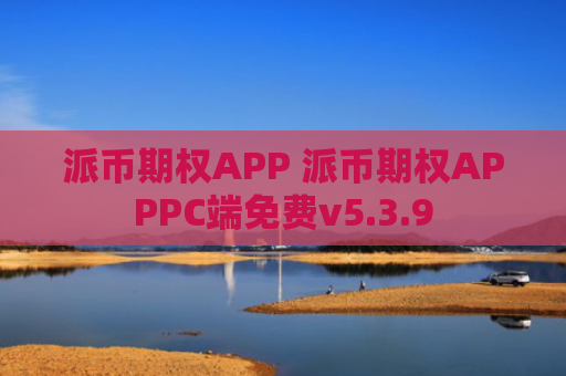 派币期权APP 派币期权APPPC端免费v5.3.9