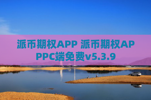 派币期权APP 派币期权APPPC端免费v5.3.9