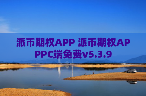 派币期权APP 派币期权APPPC端免费v5.3.9