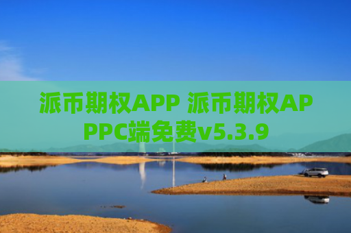 派币期权APP 派币期权APPPC端免费v5.3.9
