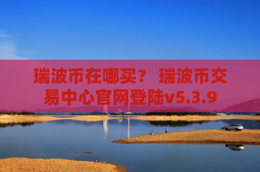 瑞波币在哪买? 瑞波币交易中心官网登陆v5.3.9