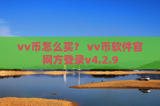 vv币怎么买？ vv币软件官网方登录v4.2.9