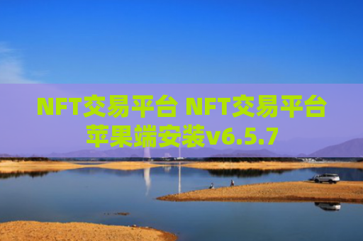 NFT交易平台 NFT交易平台苹果端安装v6.5.7