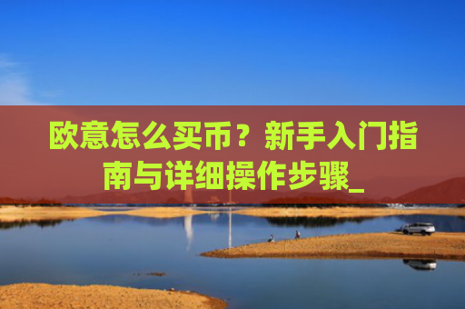欧意怎么买币？新手入门指南与详细操作步骤_