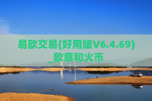 易欧交易(好用版V6.4.69)_欧意和火币