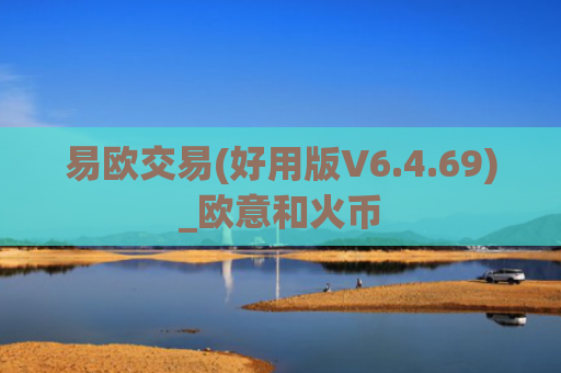 易欧交易(好用版V6.4.69)_欧意和火币