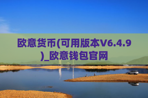 欧意货币(可用版本V6.4.9)_欧意钱包官网
