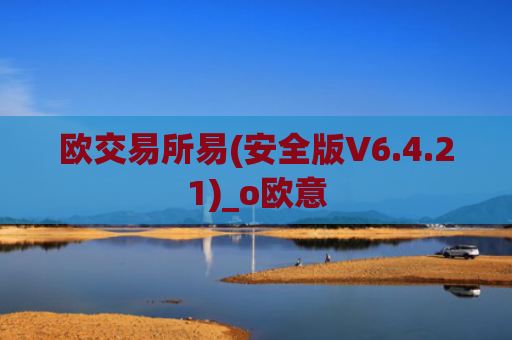欧交易所易(安全版V6.4.21)_o欧意