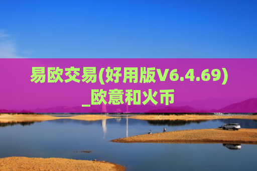 易欧交易(好用版V6.4.69)_欧意和火币