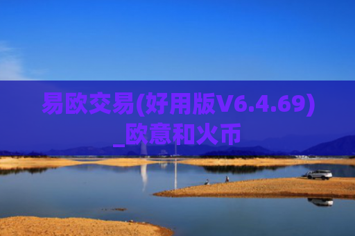 易欧交易(好用版V6.4.69)_欧意和火币