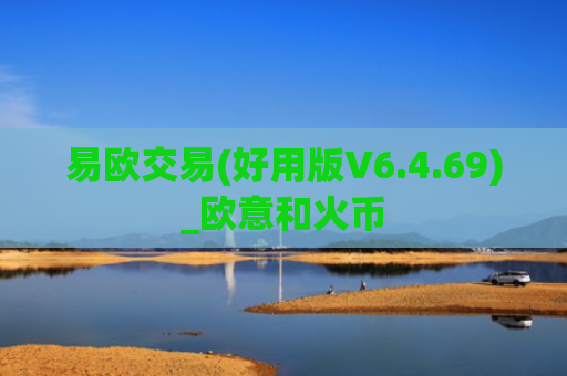 易欧交易(好用版V6.4.69)_欧意和火币