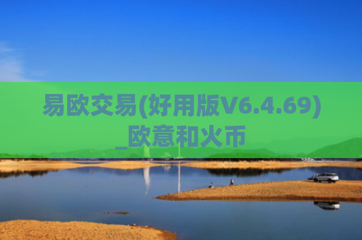 易欧交易(好用版V6.4.69)_欧意和火币