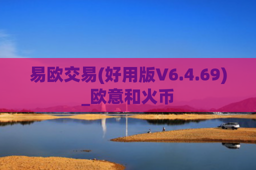 易欧交易(好用版V6.4.69)_欧意和火币