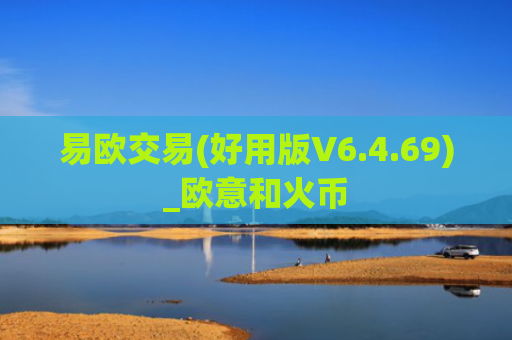 易欧交易(好用版V6.4.69)_欧意和火币