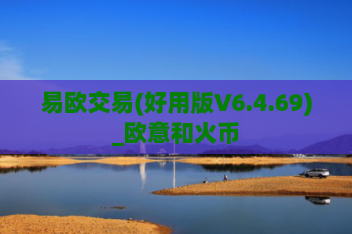 易欧交易(好用版V6.4.69)_欧意和火币