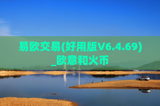 易欧交易(好用版V6.4.69)_欧意和火币