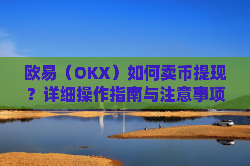 欧易（OKX）如何卖币提现？详细操作指南与注意事项_