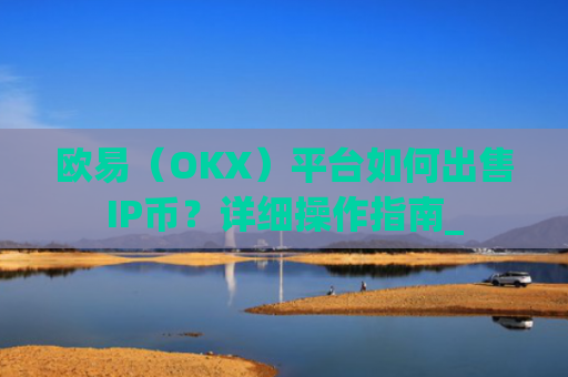 欧易（OKX）平台如何出售IP币？详细操作指南_