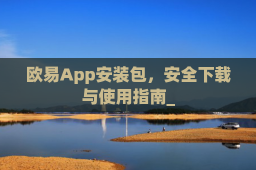 欧易App安装包，安全下载与使用指南_