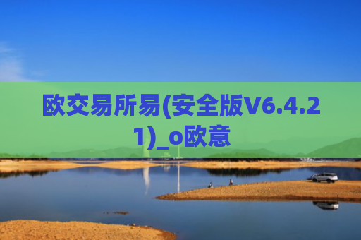 欧交易所易(安全版V6.4.21)_o欧意
