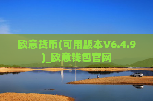 欧意货币(可用版本V6.4.9)_欧意钱包官网