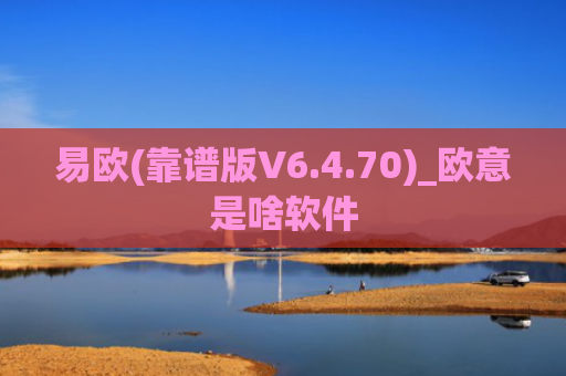 易欧(靠谱版V6.4.70)_欧意是啥软件