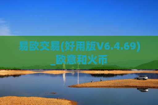 易欧交易(好用版V6.4.69)_欧意和火币
