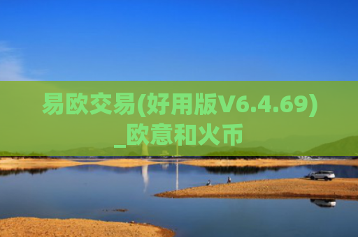 易欧交易(好用版V6.4.69)_欧意和火币