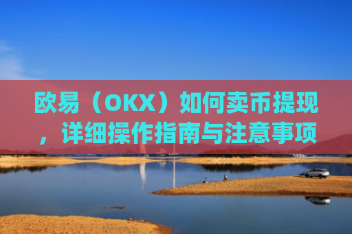 欧易（OKX）如何卖币提现，详细操作指南与注意事项_