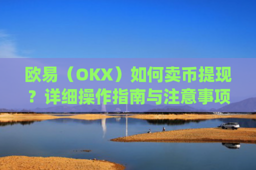 欧易（OKX）如何卖币提现？详细操作指南与注意事项_
