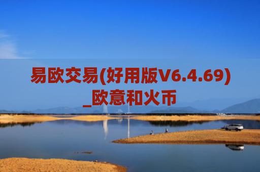 易欧交易(好用版V6.4.69)_欧意和火币