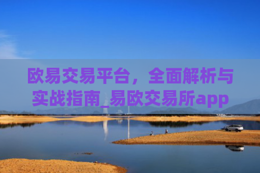 欧易交易平台，全面解析与实战指南_易欧交易所app最新版