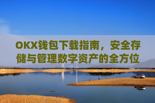OKX钱包下载指南，安全存储与管理数字资产的全方位教程_okex钱包官方网站