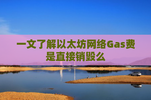 一文了解以太坊网络Gas费是直接销毁么