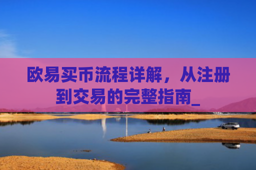 欧易买币流程详解，从注册到交易的完整指南_