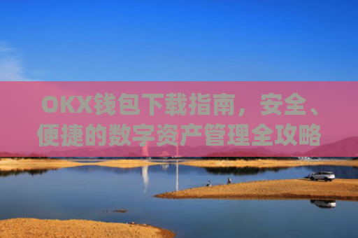 OKX钱包下载指南，安全、便捷的数字资产管理全攻略_okex钱包官方网站